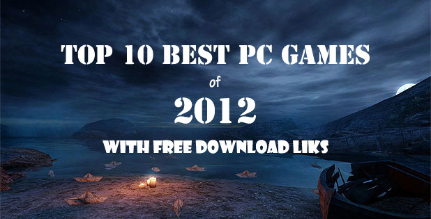 Top 10 Best PC Games 2012 With Free Download Links